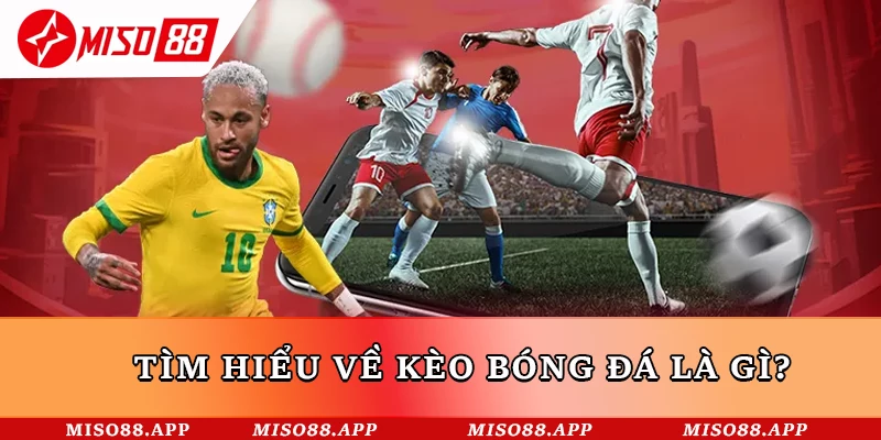 Tìm hiểu về kèo bóng đá là gì?